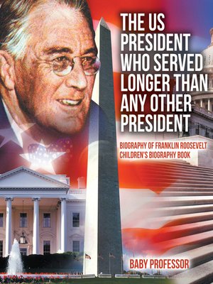 cover image of The US President Who Served Longer Than Any Other President--Biography of Franklin Roosevelt--Children's Biography Book